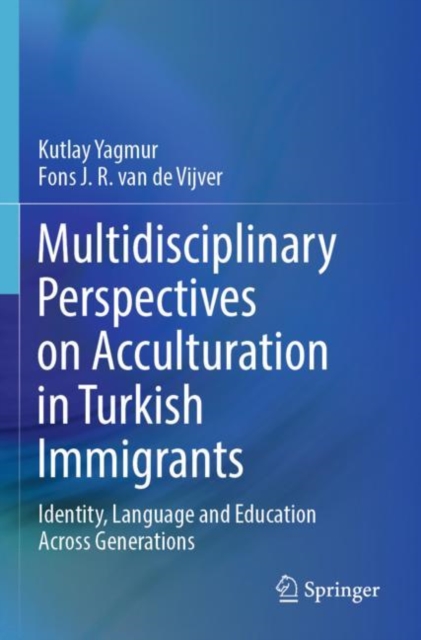 Multidisciplinary Perspectives on Acculturation in Turkish Immigrants : Identity, Language and Education Across Generations, Paperback / softback Book