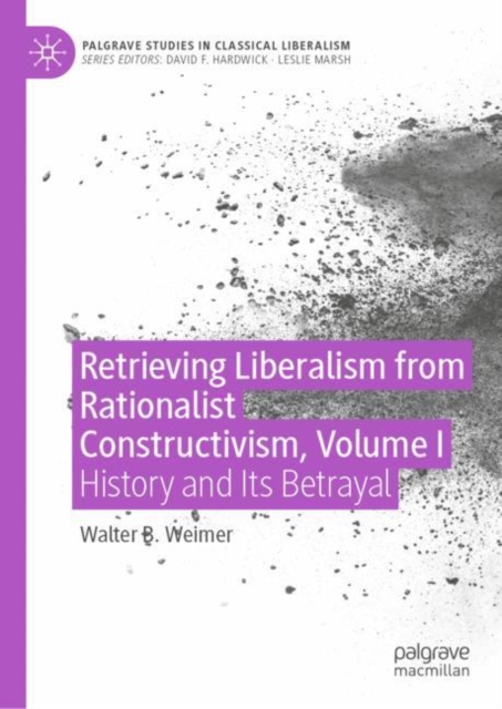 Retrieving Liberalism from Rationalist Constructivism, Volume I : History and Its Betrayal, EPUB eBook