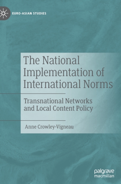 The National Implementation of International Norms : Transnational Networks and Local Content Policy, Hardback Book