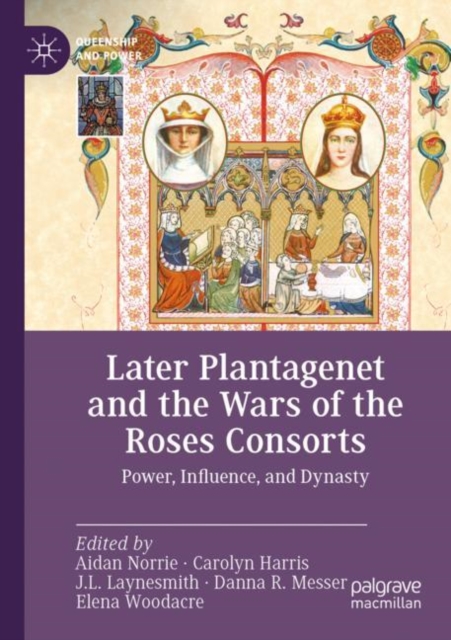 Later Plantagenet and the Wars of the Roses Consorts : Power, Influence, and Dynasty, Paperback / softback Book