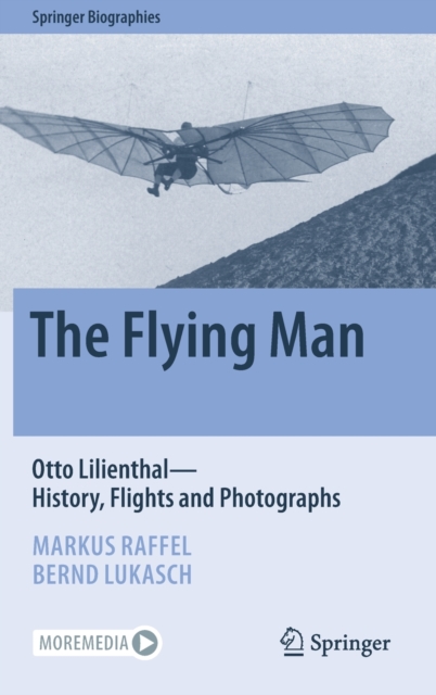 The Flying Man : Otto Lilienthal-History, Flights and Photographs, Hardback Book