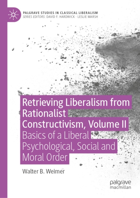 Retrieving Liberalism from Rationalist Constructivism, Volume II : Basics of a Liberal Psychological, Social and Moral Order, EPUB eBook