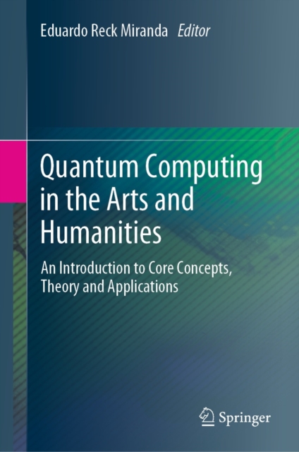 Quantum Computing in the Arts and Humanities : An Introduction to Core Concepts, Theory and Applications, EPUB eBook