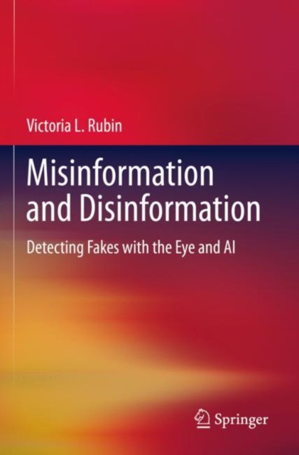 Misinformation and Disinformation : Detecting Fakes with the Eye and AI, Hardback Book