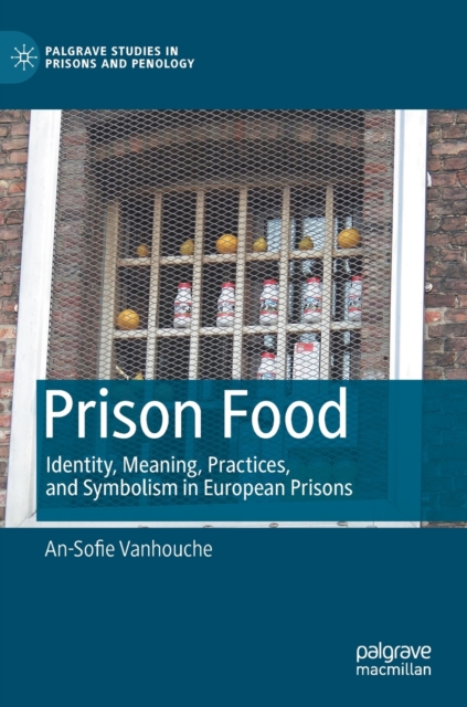 Prison Food : Identity, Meaning, Practices, and Symbolism in European Prisons, Hardback Book