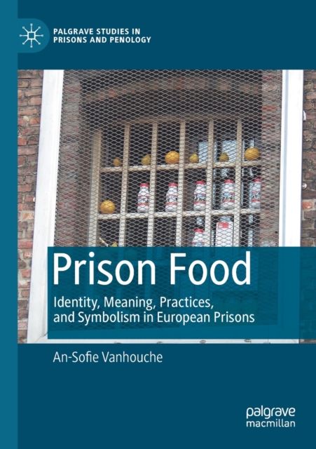 Prison Food : Identity, Meaning, Practices, and Symbolism in European Prisons, Paperback / softback Book