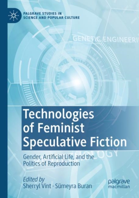 Technologies of Feminist Speculative Fiction : Gender, Artificial Life, and the Politics of Reproduction, Paperback / softback Book