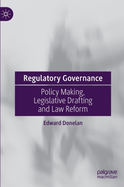 Regulatory Governance : Policy Making, Legislative Drafting and Law Reform, Hardback Book