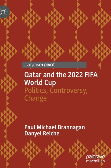 Qatar and the 2022 FIFA World Cup : Politics, Controversy, Change, Hardback Book
