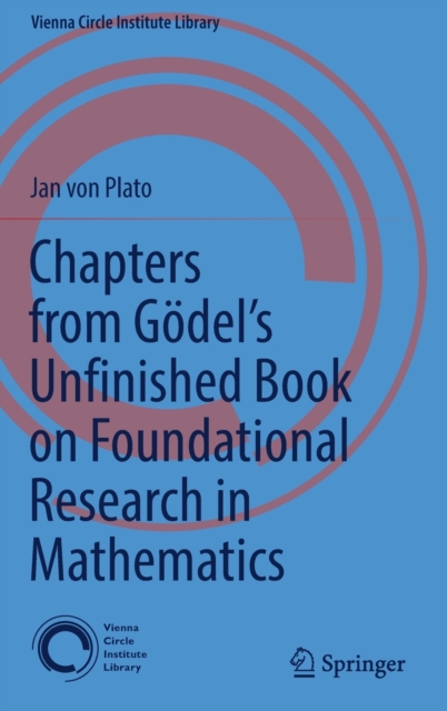 Chapters from Godel’s Unfinished Book on Foundational Research in Mathematics, Hardback Book