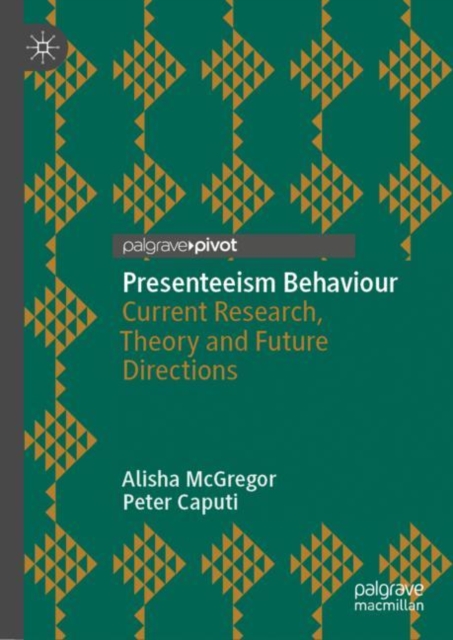 Presenteeism Behaviour : Current Research, Theory and Future Directions, Hardback Book