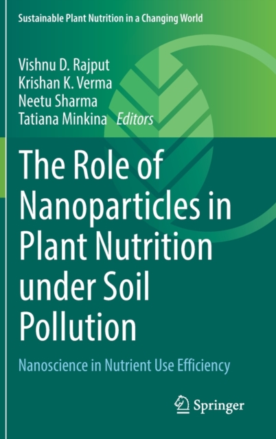 The Role of Nanoparticles in Plant Nutrition under Soil Pollution : Nanoscience in Nutrient Use Efficiency, Hardback Book
