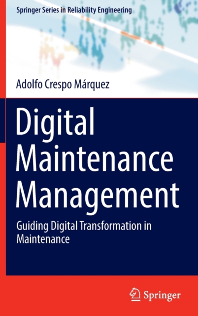 Digital Maintenance Management : Guiding Digital Transformation in Maintenance, Hardback Book