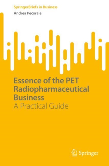 Essence of the PET Radiopharmaceutical Business : A Practical Guide, EPUB eBook