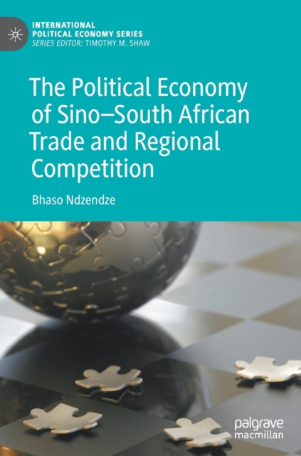 The Political Economy of Sino-South African Trade and Regional Competition, Hardback Book