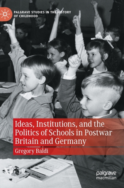 Ideas, Institutions, and the Politics of Schools in Postwar Britain and Germany, Hardback Book