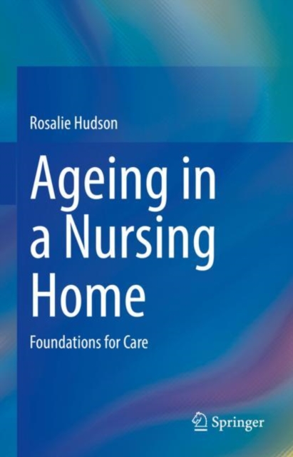 Ageing in a Nursing Home : Foundations for Care, Hardback Book