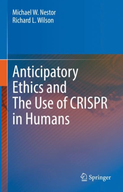 Anticipatory Ethics and The Use of CRISPR in Humans, Hardback Book