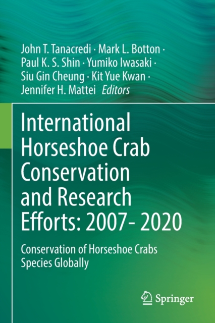 International Horseshoe Crab Conservation and Research Efforts: 2007- 2020 : Conservation of Horseshoe Crabs Species Globally, Paperback / softback Book