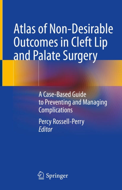 Atlas of Non-Desirable Outcomes in Cleft Lip and Palate Surgery : A Case-Based Guide to Preventing and Managing Complications, EPUB eBook