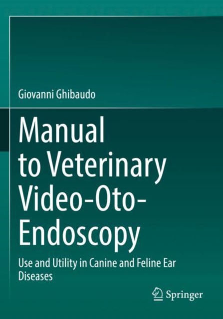 Manual to Veterinary Video-Oto-Endoscopy : Use and Utility in Canine and Feline Ear Diseases, Paperback / softback Book