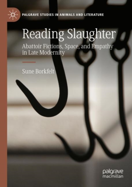 Reading Slaughter : Abattoir Fictions, Space, and Empathy in Late Modernity, Paperback / softback Book