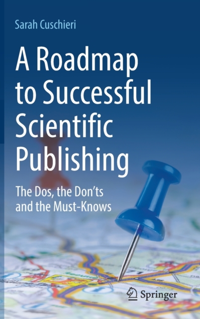 A Roadmap to Successful Scientific Publishing : The Dos, the Don’ts and the Must-Knows, Hardback Book