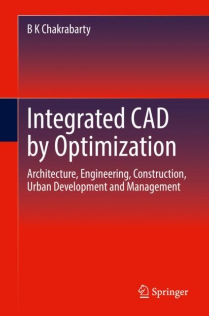 Integrated CAD by Optimization : Architecture, Engineering, Construction, Urban Development and Management, Hardback Book