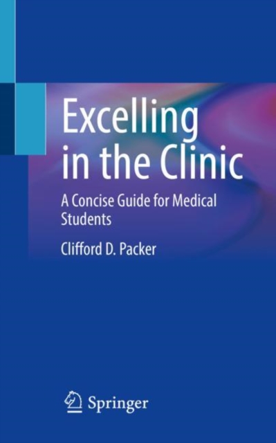 Excelling in the Clinic : A Concise Guide for Medical Students, Paperback / softback Book