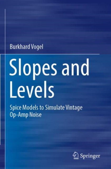 Slopes and Levels : Spice Models to Simulate Vintage Op-Amp Noise, Paperback / softback Book