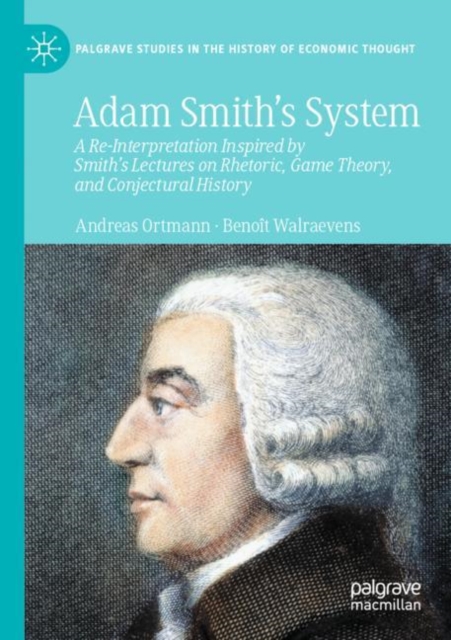 Adam Smith’s System : A Re-Interpretation Inspired by Smith's Lectures on Rhetoric, Game Theory, and Conjectural History, Paperback / softback Book