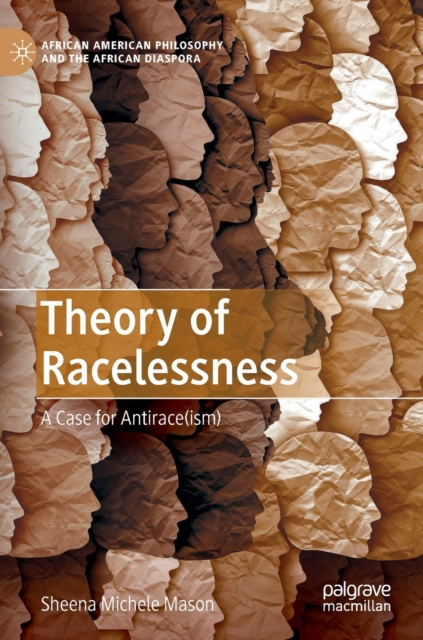 Theory of Racelessness : A Case for Antirace(ism), Hardback Book