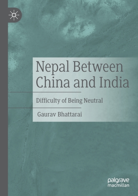Nepal Between China and India : Difficulty of Being Neutral, Paperback / softback Book