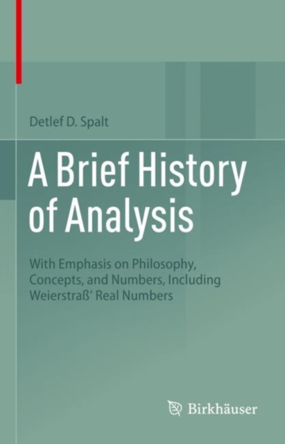 A Brief History of Analysis : With Emphasis on Philosophy, Concepts, and Numbers, Including Weierstrass' Real Numbers, Hardback Book
