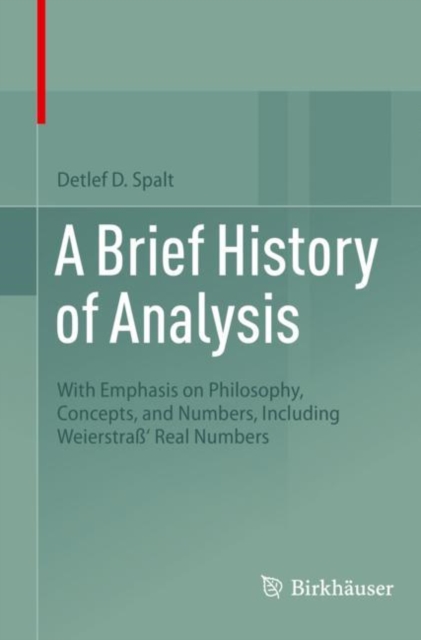 A Brief History of Analysis : With Emphasis on Philosophy, Concepts, and Numbers, Including Weierstrass' Real Numbers, Paperback / softback Book