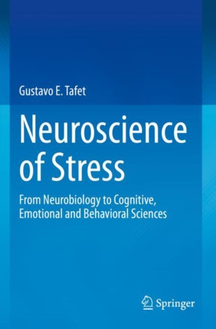 Neuroscience of Stress : From Neurobiology to Cognitive, Emotional and Behavioral Sciences, Paperback / softback Book