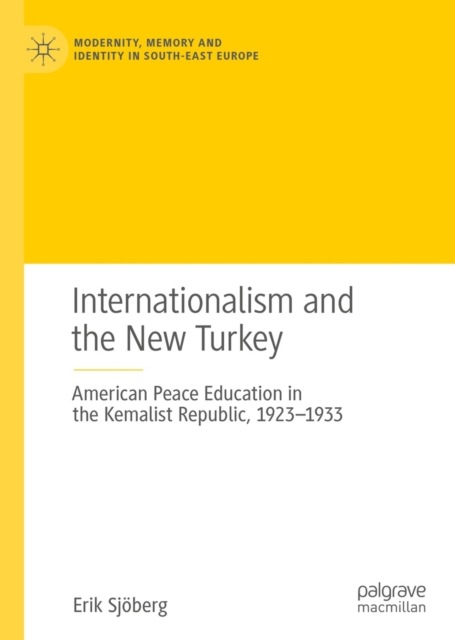 Internationalism and the New Turkey : American Peace Education in the Kemalist Republic, 1923-1933, EPUB eBook