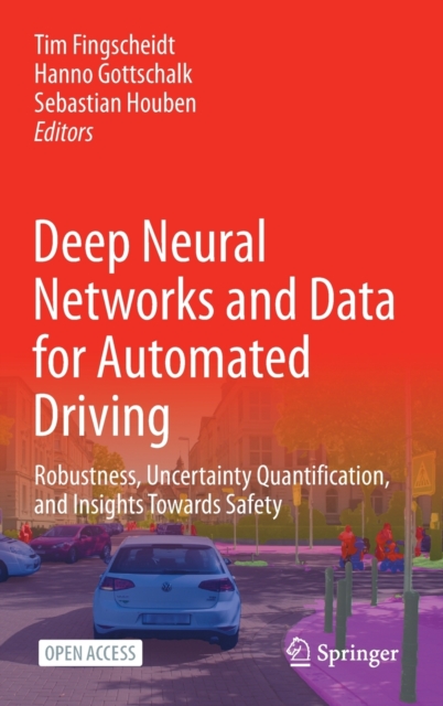 Deep Neural Networks and Data for Automated Driving : Robustness, Uncertainty Quantification, and Insights Towards Safety, Hardback Book