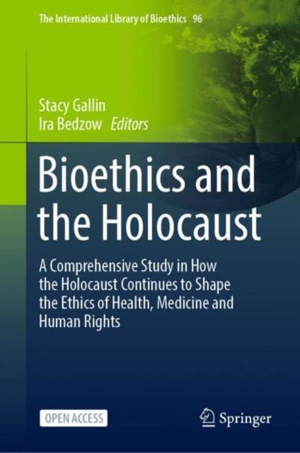 Bioethics and the Holocaust : A Comprehensive Study in How the Holocaust Continues to Shape the Ethics of Health, Medicine and Human Rights, EPUB eBook