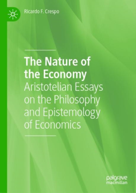 The Nature of the Economy : Aristotelian Essays on the Philosophy and Epistemology of Economics, Hardback Book