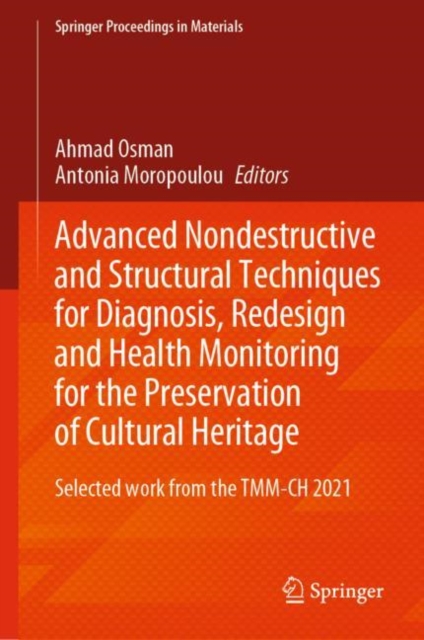 Advanced Nondestructive and Structural Techniques for Diagnosis, Redesign and Health Monitoring for the Preservation of Cultural Heritage : Selected work from the TMM-CH 2021, Hardback Book