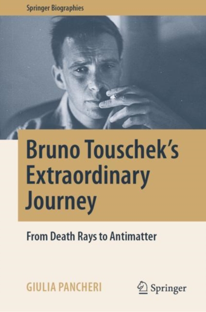 Bruno Touschek's Extraordinary Journey : From Death Rays to Antimatter, Hardback Book