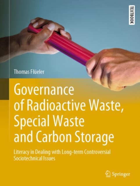 Governance of Radioactive  Waste, Special Waste and Carbon Storage : Literacy in Dealing with Long-term Controversial Sociotechnical Issues, Hardback Book