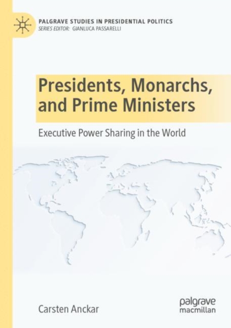 Presidents, Monarchs, and Prime Ministers : Executive Power Sharing in the World, Paperback / softback Book