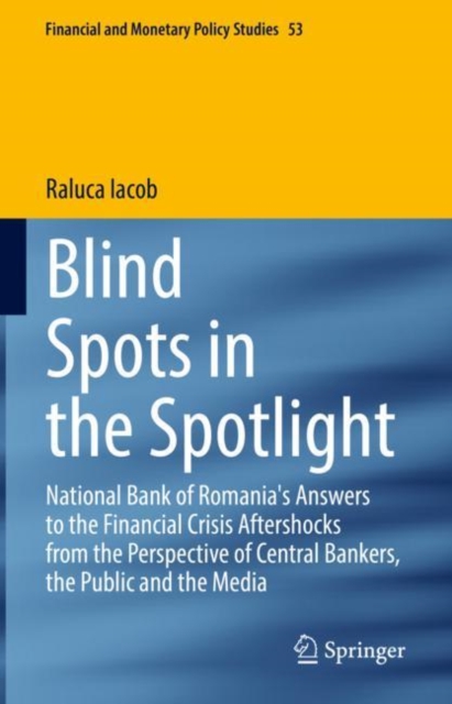 Blind Spots in the Spotlight : National Bank of Romania's Answers to the Financial Crisis Aftershocks from the Perspective of Central Bankers, the Public and the Media, EPUB eBook