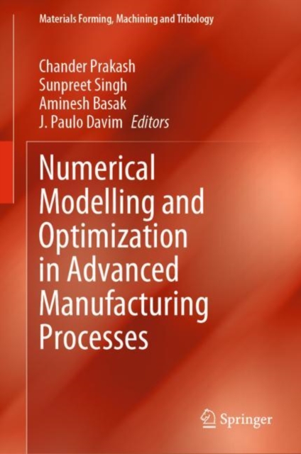 Numerical Modelling and Optimization in Advanced Manufacturing Processes, Hardback Book