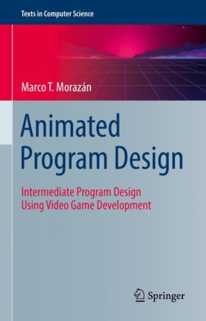 Animated Program Design : Intermediate Program Design Using Video Game Development, Hardback Book