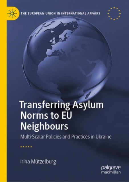 Transferring Asylum Norms to EU Neighbours : Multi-Scalar Policies and Practices in Ukraine, Hardback Book