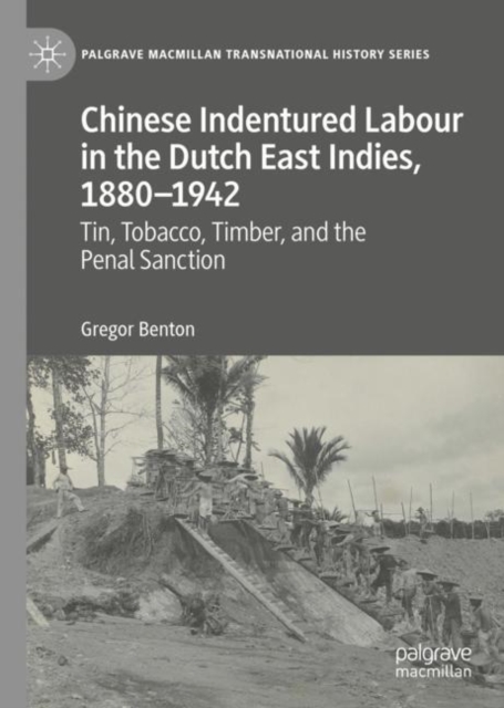 Chinese Indentured Labour in the Dutch East Indies, 1880-1942 : Tin, Tobacco, Timber, and the Penal Sanction, Hardback Book