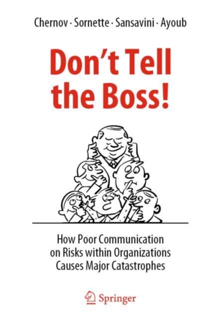 Don't Tell the Boss! : How Poor Communication on Risks within Organizations Causes Major Catastrophes, Hardback Book